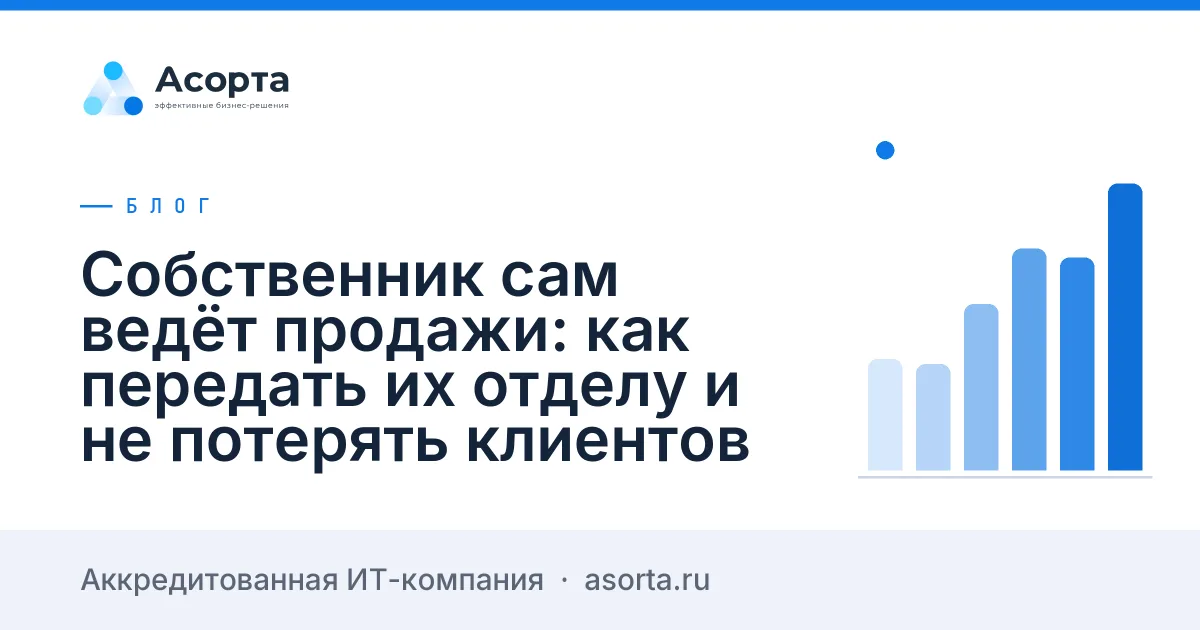 Собственник сам ведёт продажи: как передать их отделу и не потерять клиентов